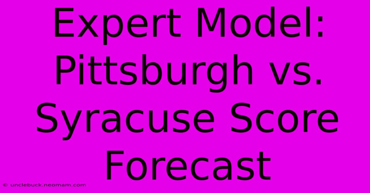 Expert Model: Pittsburgh Vs. Syracuse Score Forecast