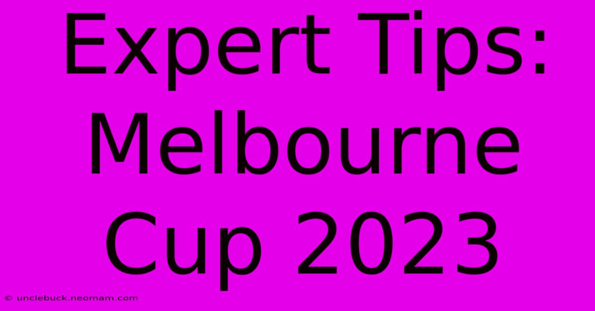 Expert Tips: Melbourne Cup 2023