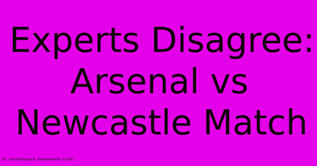 Experts Disagree: Arsenal Vs Newcastle Match 