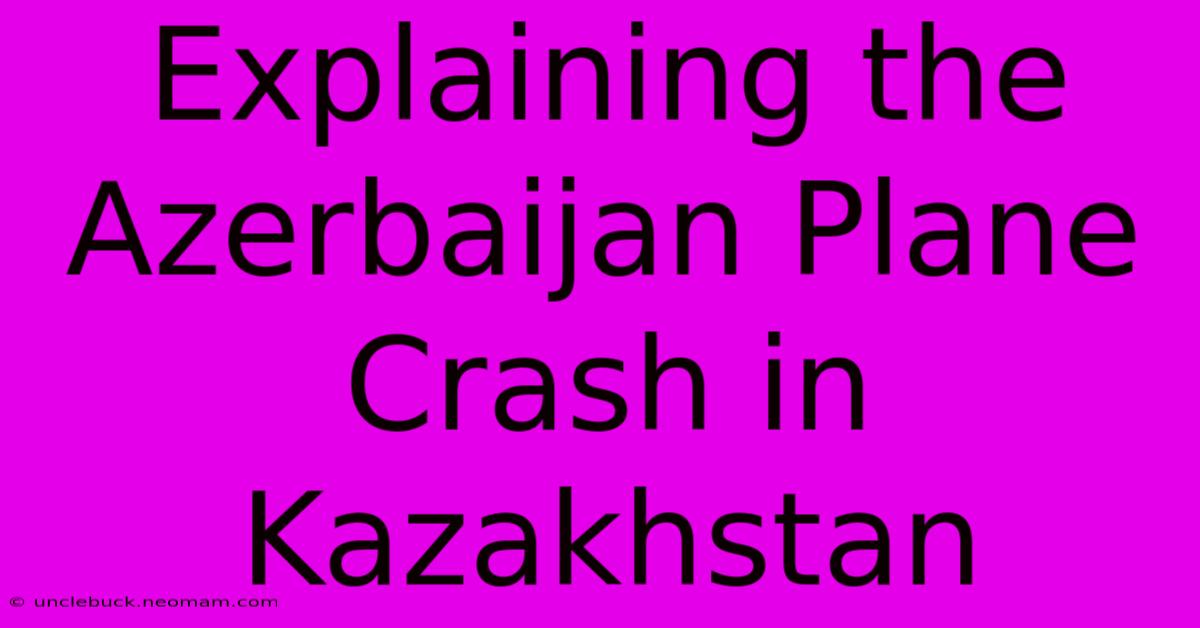 Explaining The Azerbaijan Plane Crash In Kazakhstan