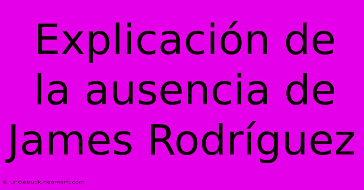 Explicación De La Ausencia De James Rodríguez