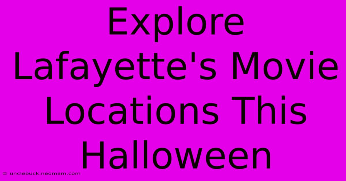 Explore Lafayette's Movie Locations This Halloween 