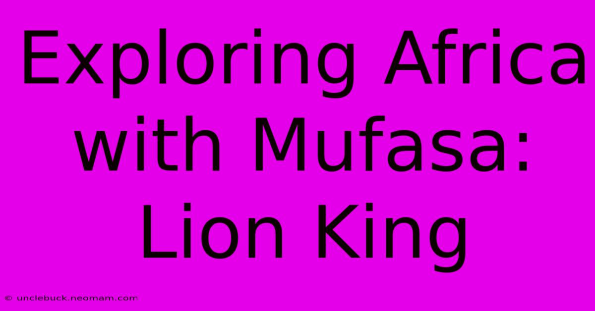 Exploring Africa With Mufasa: Lion King