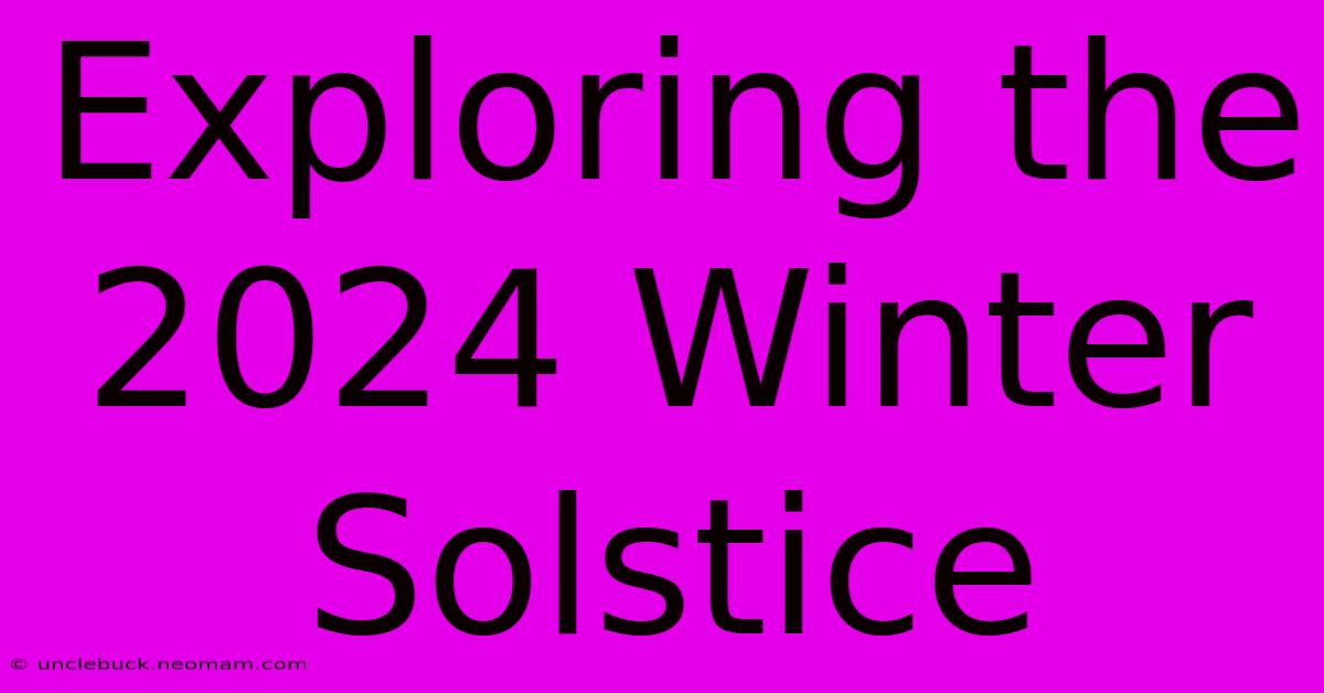 Exploring The 2024 Winter Solstice