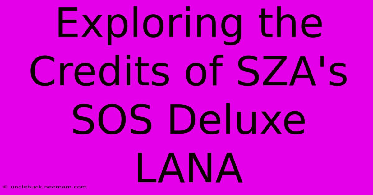 Exploring The Credits Of SZA's SOS Deluxe LANA