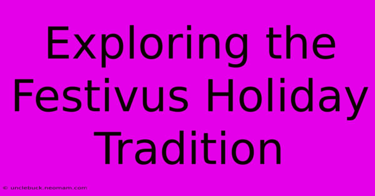 Exploring The Festivus Holiday Tradition