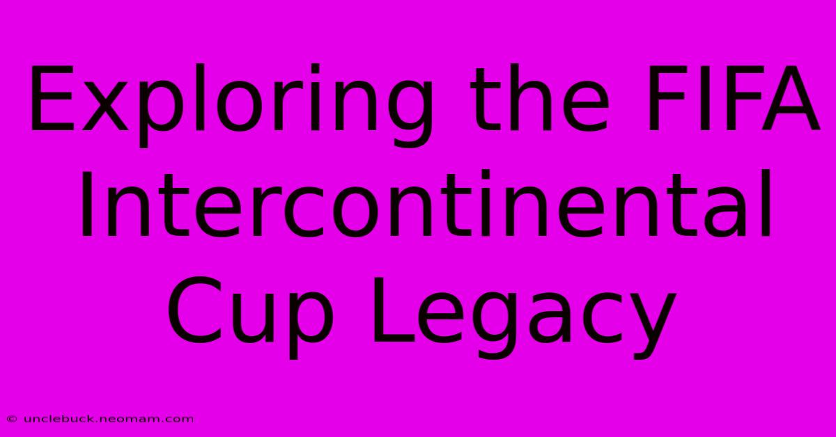 Exploring The FIFA Intercontinental Cup Legacy