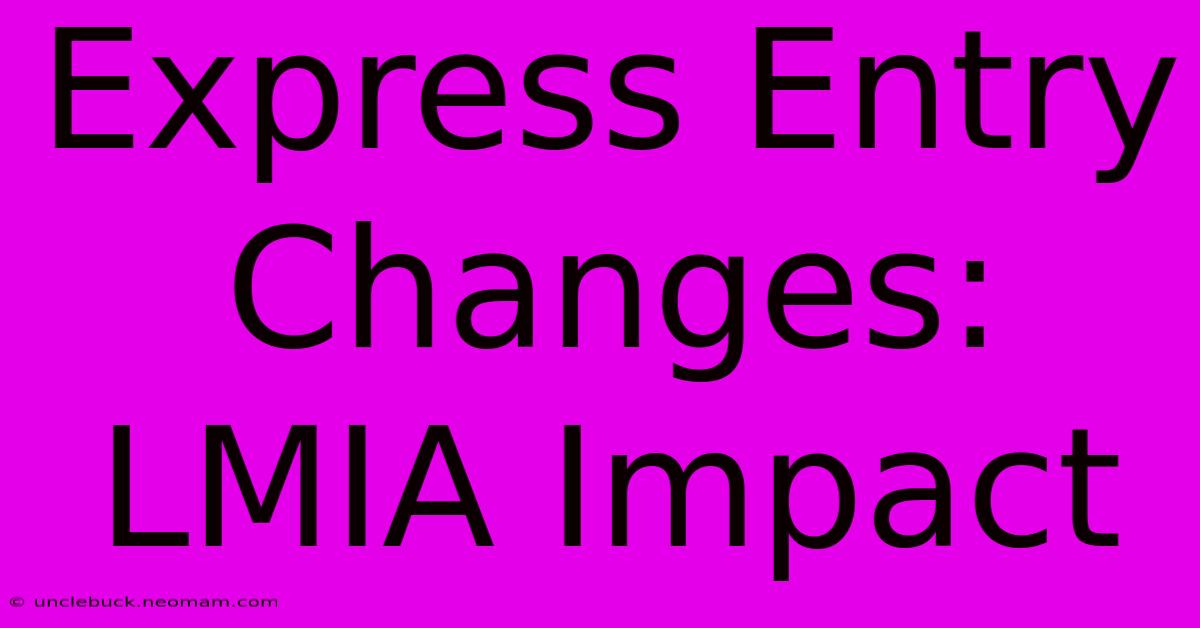 Express Entry Changes: LMIA Impact