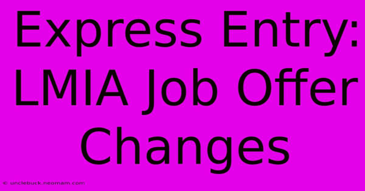 Express Entry: LMIA Job Offer Changes