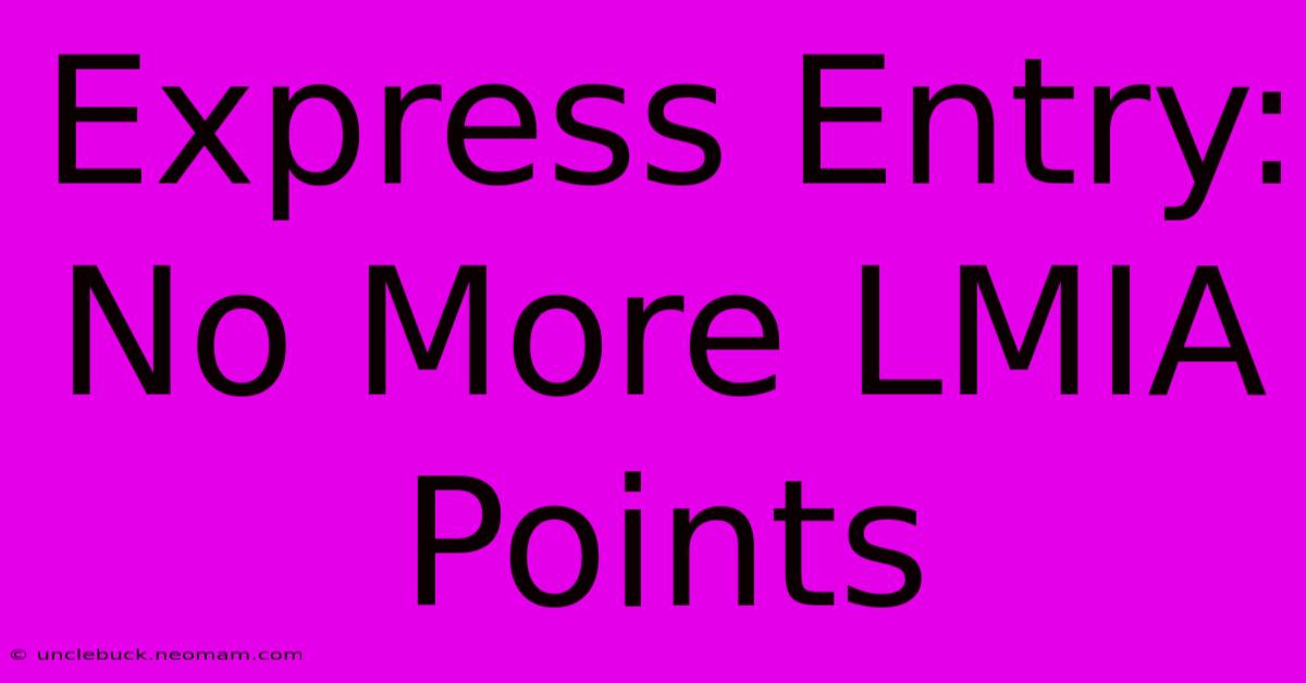 Express Entry: No More LMIA Points