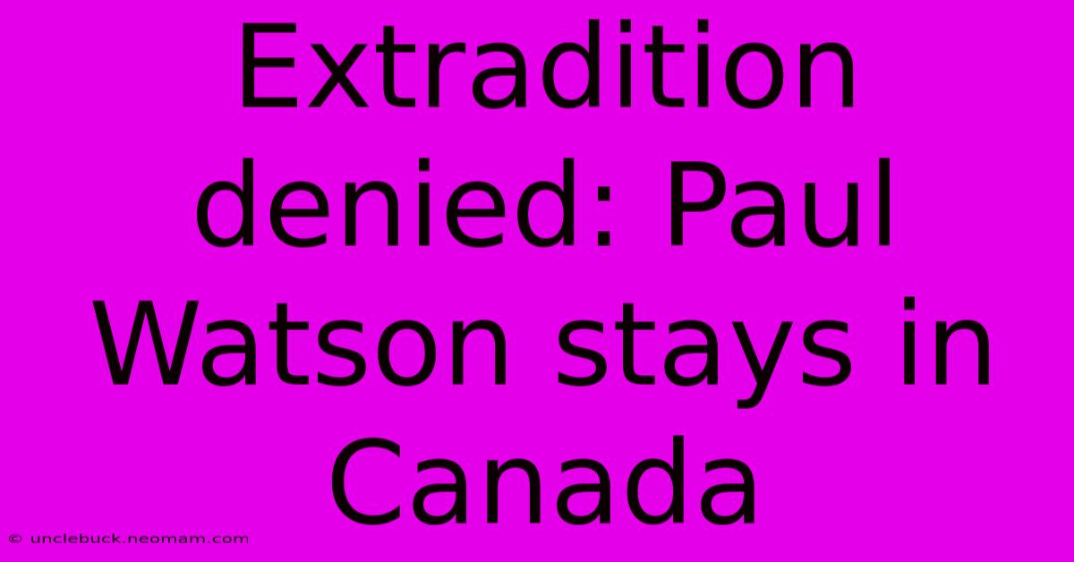 Extradition Denied: Paul Watson Stays In Canada