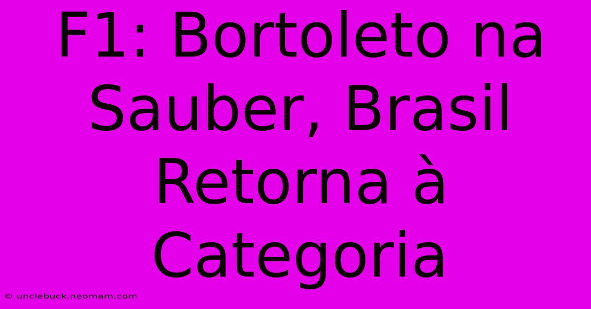 F1: Bortoleto Na Sauber, Brasil Retorna À Categoria