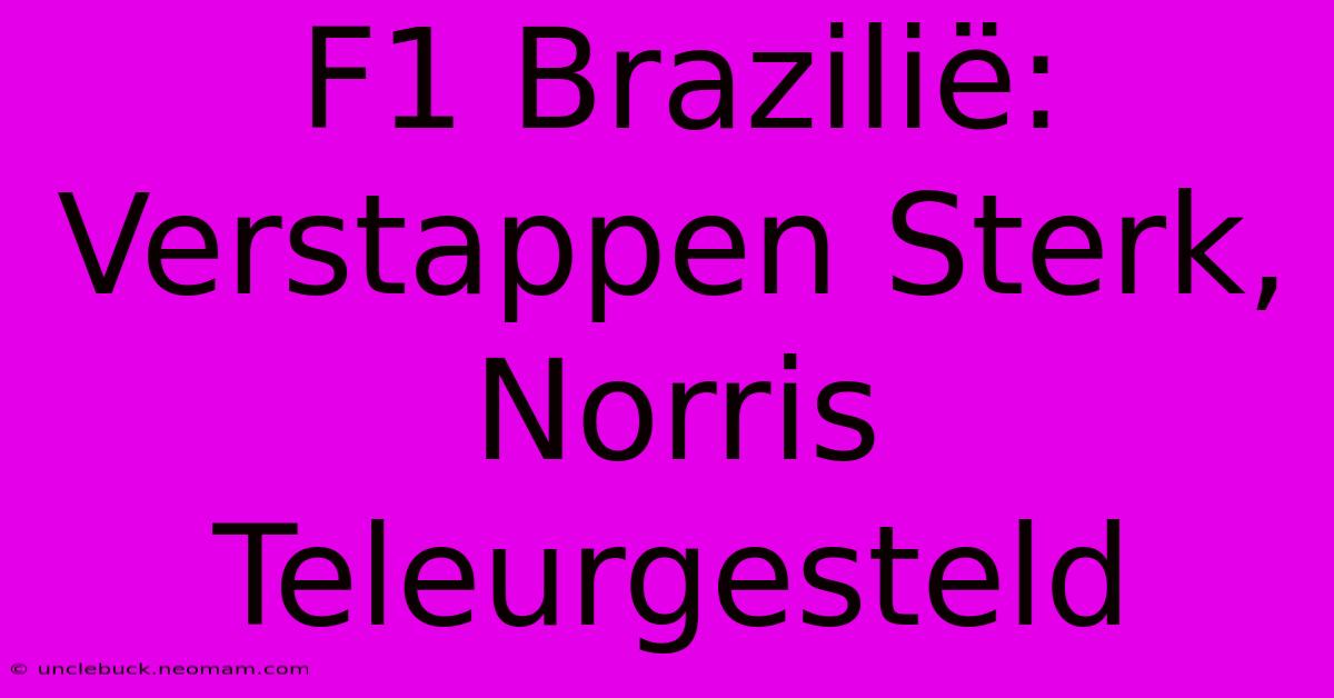 F1 Brazilië: Verstappen Sterk, Norris Teleurgesteld 