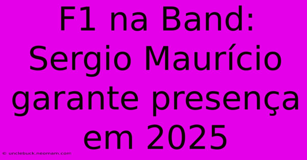 F1 Na Band: Sergio Maurício Garante Presença Em 2025