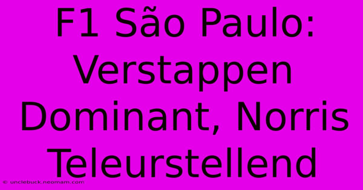 F1 São Paulo: Verstappen Dominant, Norris Teleurstellend