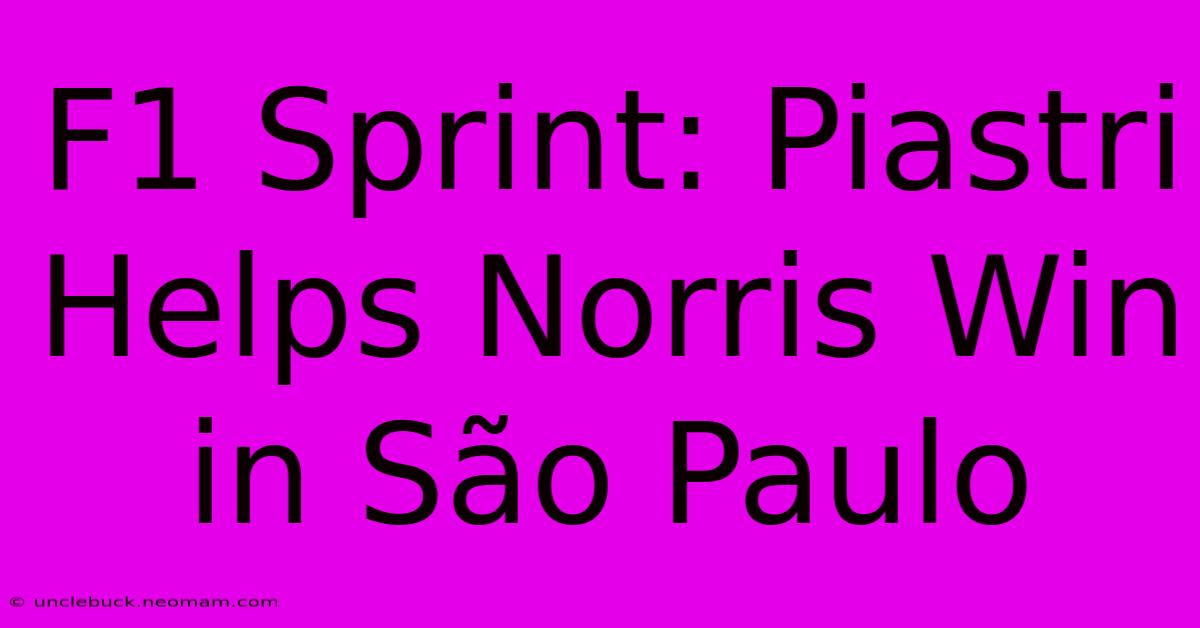 F1 Sprint: Piastri Helps Norris Win In São Paulo 