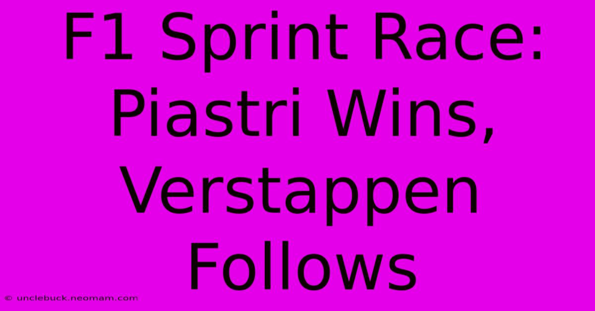 F1 Sprint Race: Piastri Wins, Verstappen Follows