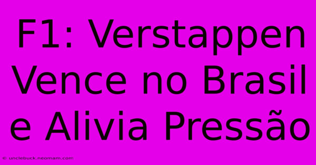 F1: Verstappen Vence No Brasil E Alivia Pressão