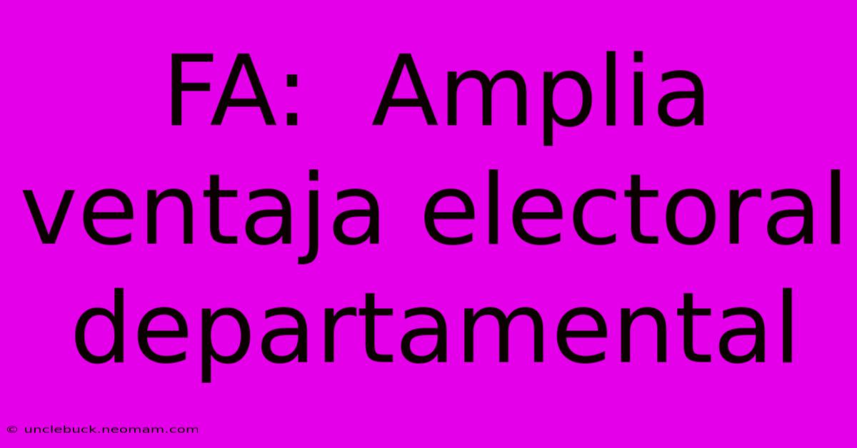 FA:  Amplia Ventaja Electoral Departamental