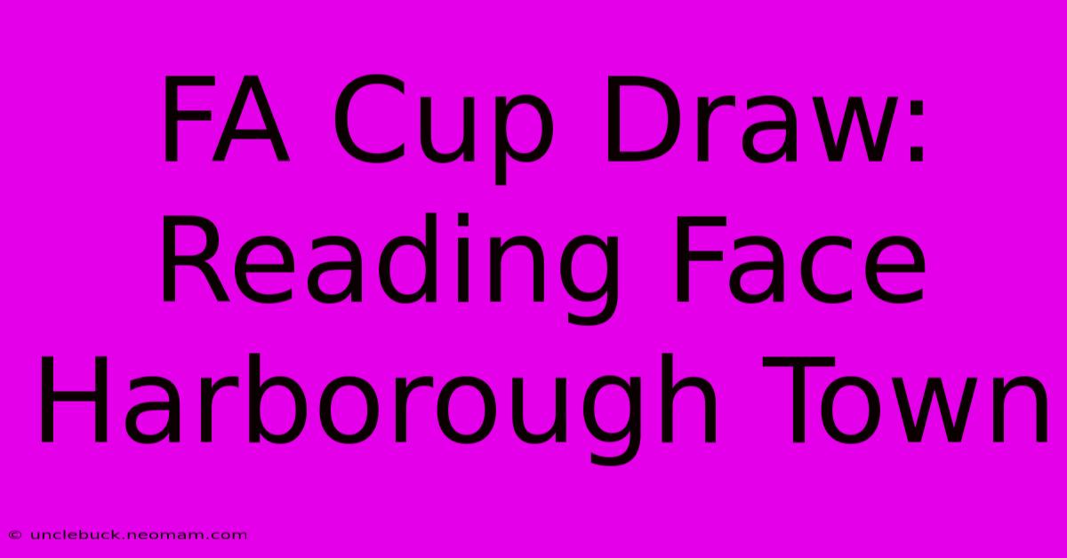 FA Cup Draw: Reading Face Harborough Town 