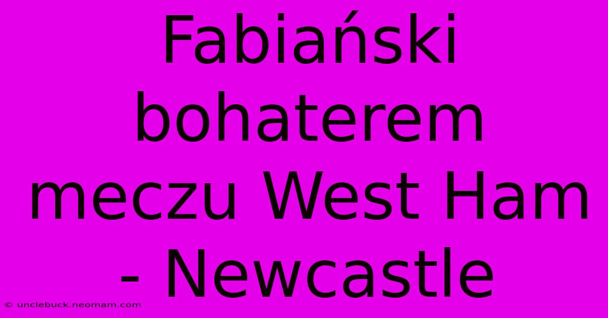 Fabiański Bohaterem Meczu West Ham - Newcastle