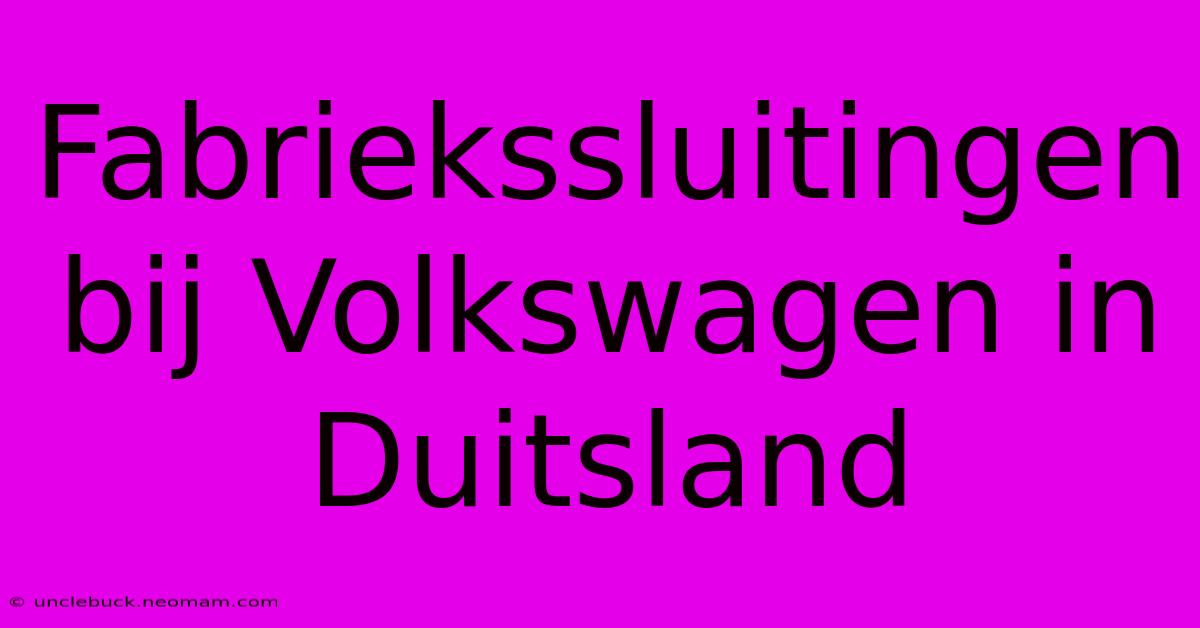 Fabriekssluitingen Bij Volkswagen In Duitsland