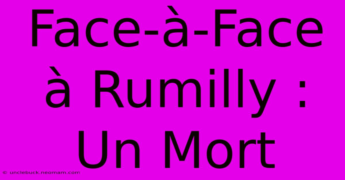 Face-à-Face À Rumilly : Un Mort 