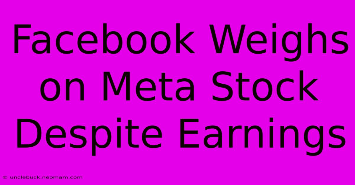 Facebook Weighs On Meta Stock Despite Earnings