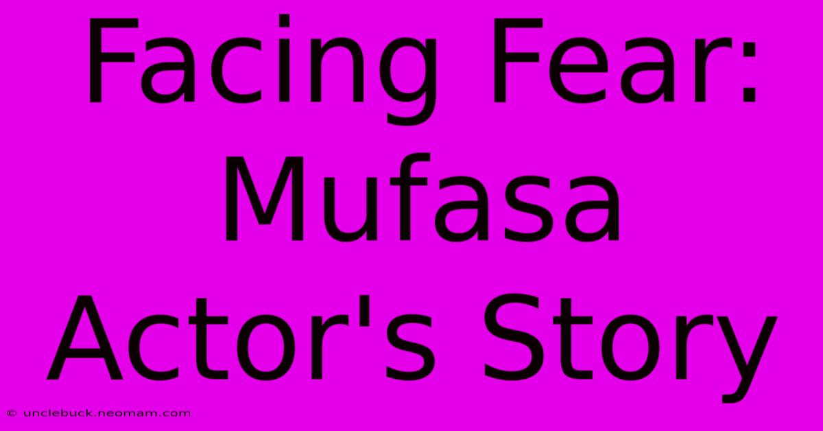 Facing Fear: Mufasa Actor's Story