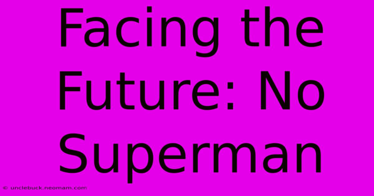 Facing The Future: No Superman