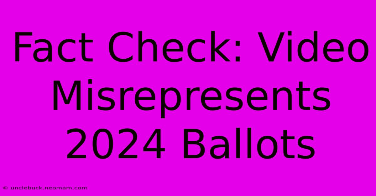 Fact Check: Video Misrepresents 2024 Ballots