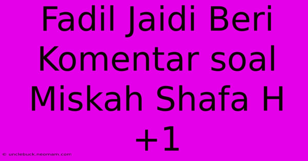 Fadil Jaidi Beri Komentar Soal Miskah Shafa H+1