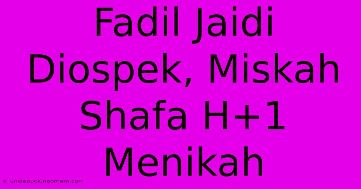 Fadil Jaidi Diospek, Miskah Shafa H+1 Menikah