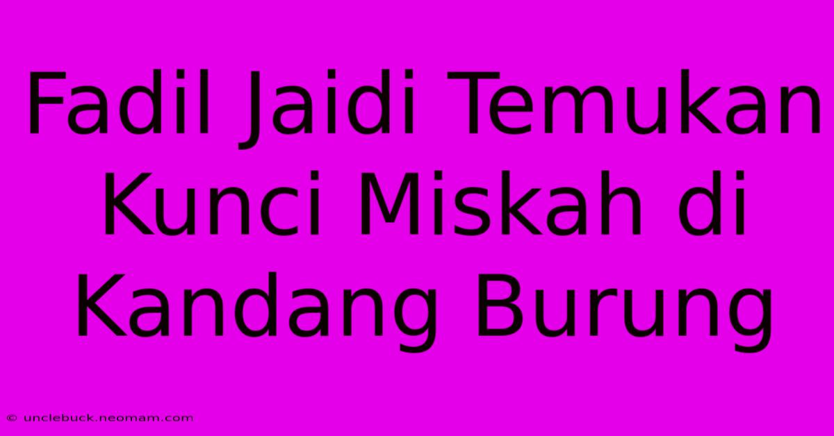 Fadil Jaidi Temukan Kunci Miskah Di Kandang Burung