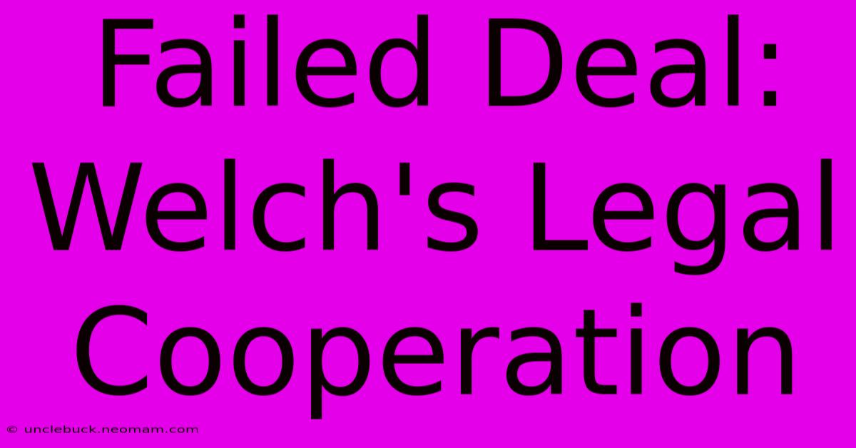 Failed Deal: Welch's Legal Cooperation