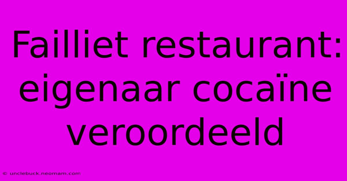 Failliet Restaurant: Eigenaar Cocaïne Veroordeeld