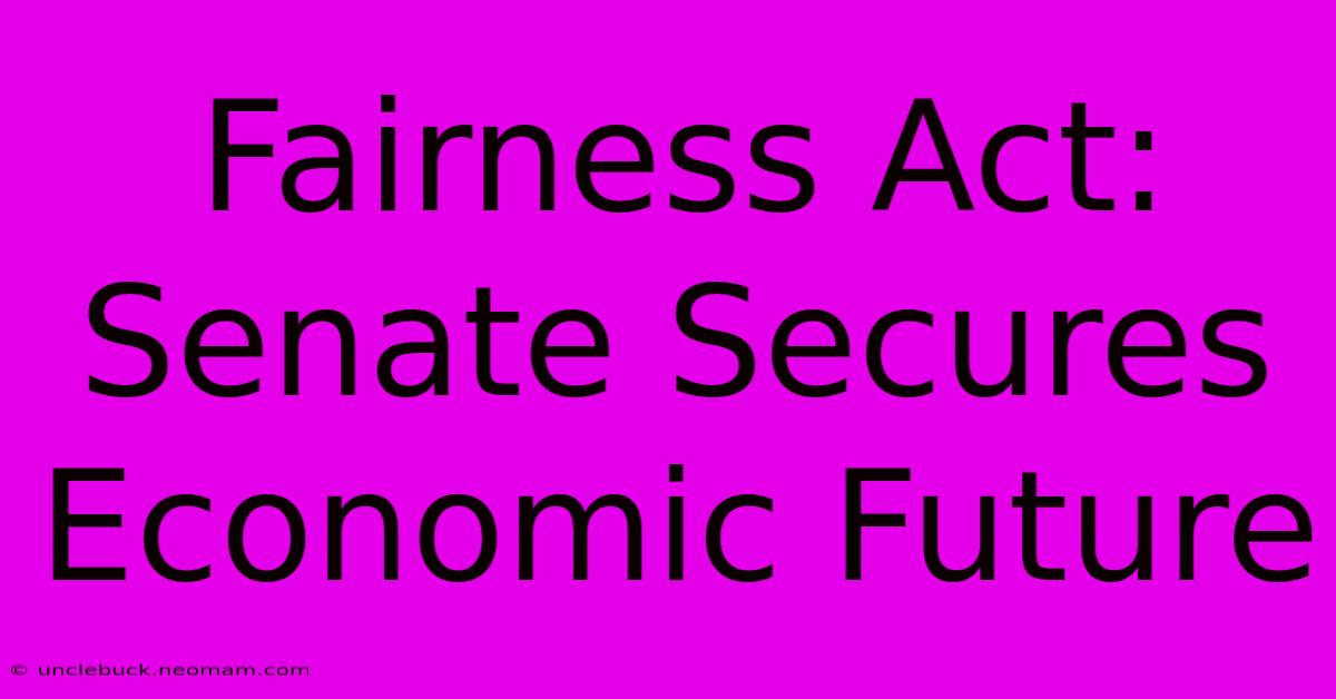 Fairness Act: Senate Secures Economic Future