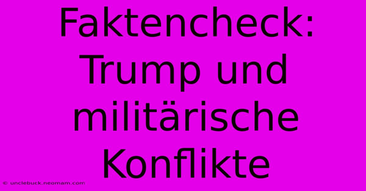 Faktencheck: Trump Und Militärische Konflikte 