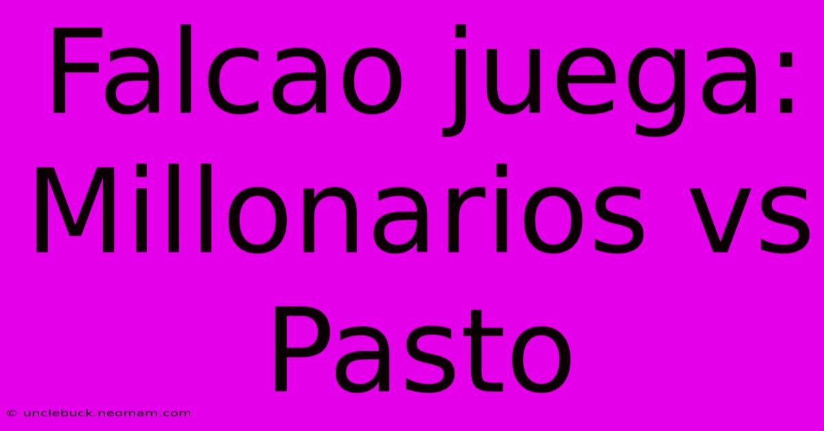 Falcao Juega: Millonarios Vs Pasto