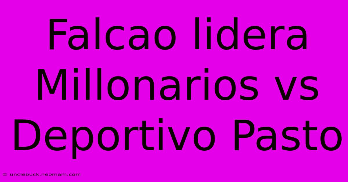 Falcao Lidera Millonarios Vs Deportivo Pasto 