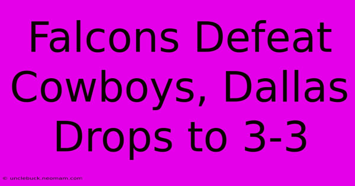 Falcons Defeat Cowboys, Dallas Drops To 3-3