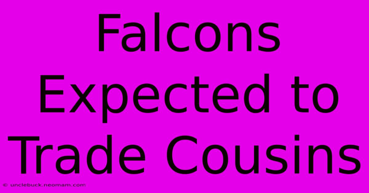 Falcons Expected To Trade Cousins