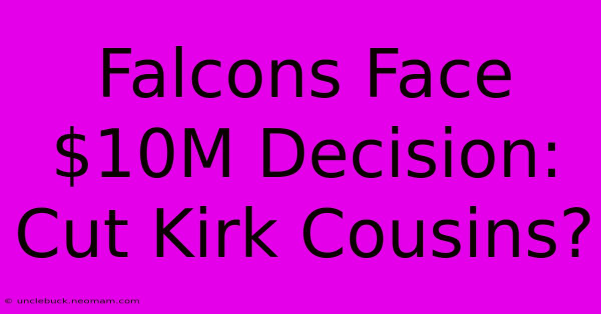 Falcons Face $10M Decision: Cut Kirk Cousins?