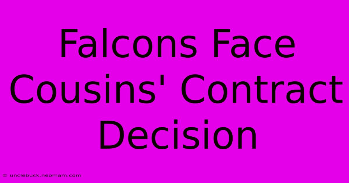 Falcons Face Cousins' Contract Decision