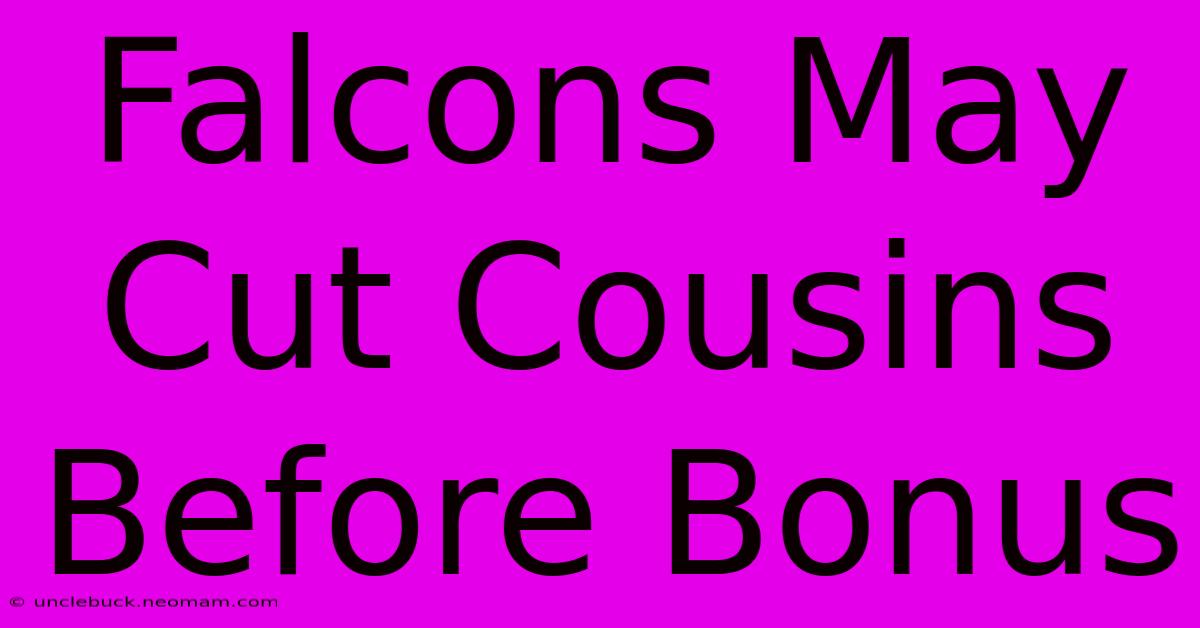 Falcons May Cut Cousins Before Bonus