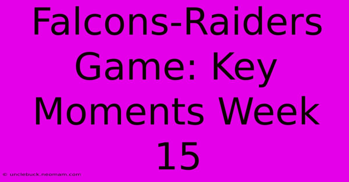 Falcons-Raiders Game: Key Moments Week 15