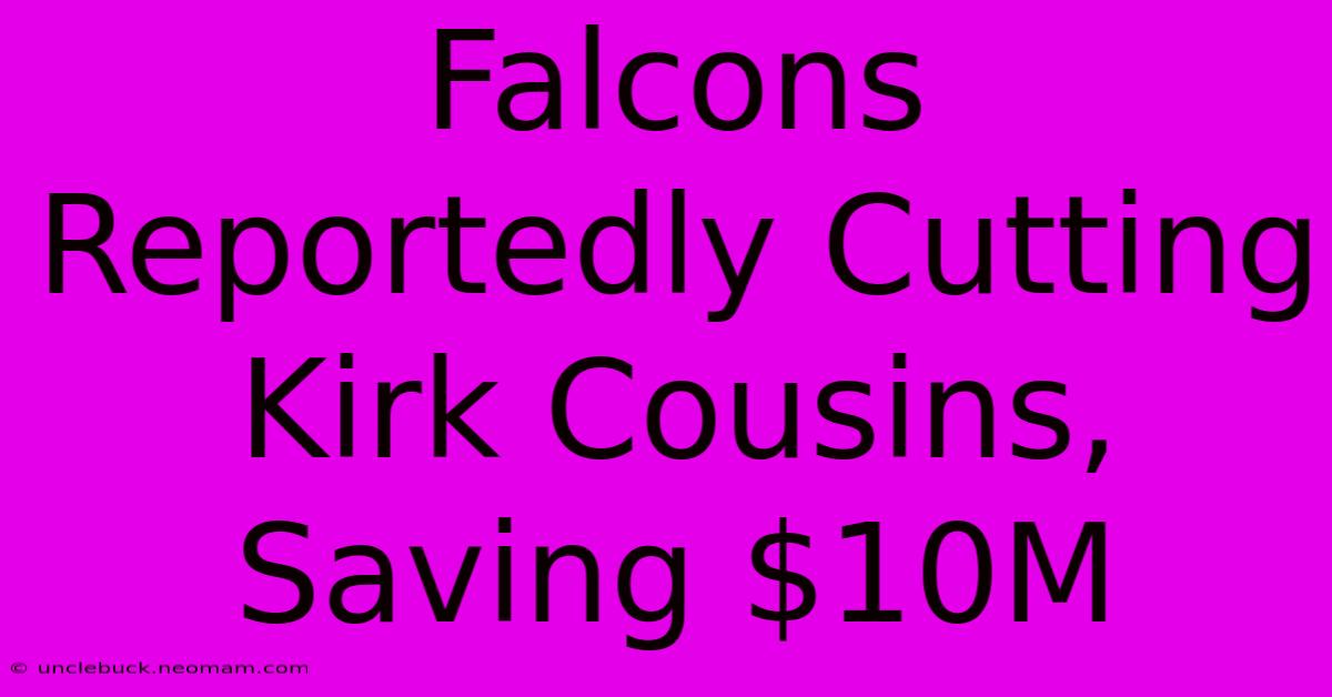 Falcons Reportedly Cutting Kirk Cousins, Saving $10M