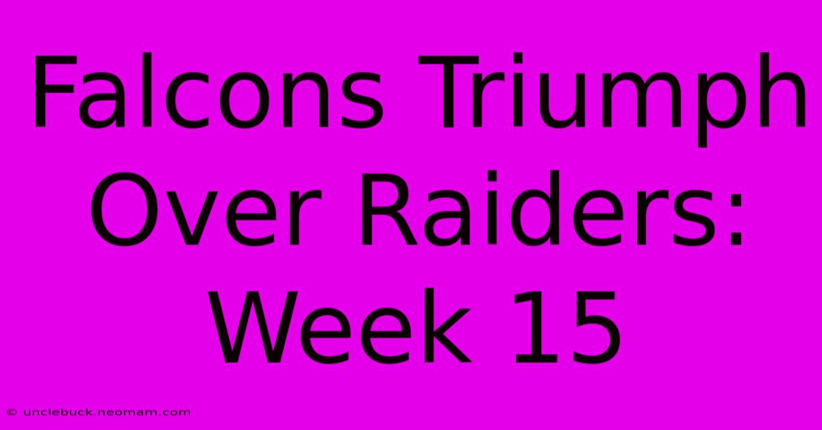 Falcons Triumph Over Raiders: Week 15