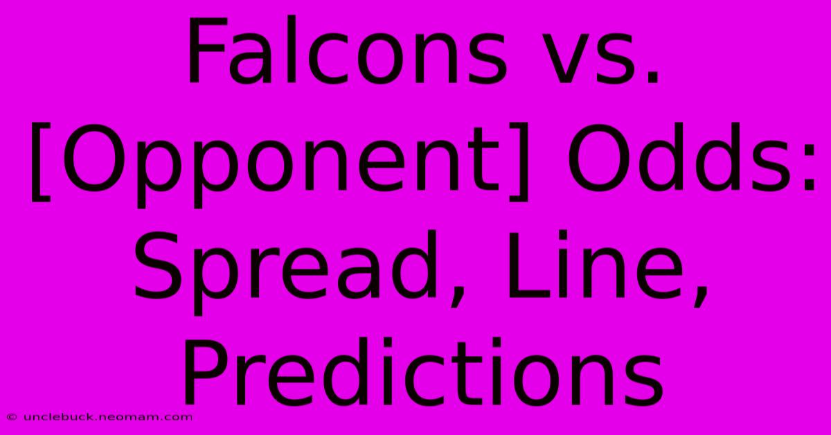 Falcons Vs. [Opponent] Odds: Spread, Line, Predictions