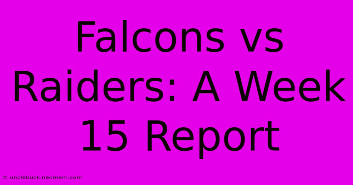 Falcons Vs Raiders: A Week 15 Report